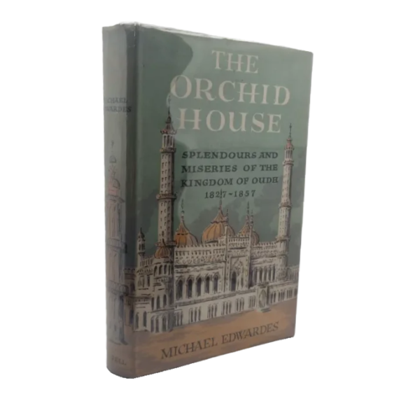 The Orchid House: Splendours and Miseries of the Kingdom of Oudh 1827-1857